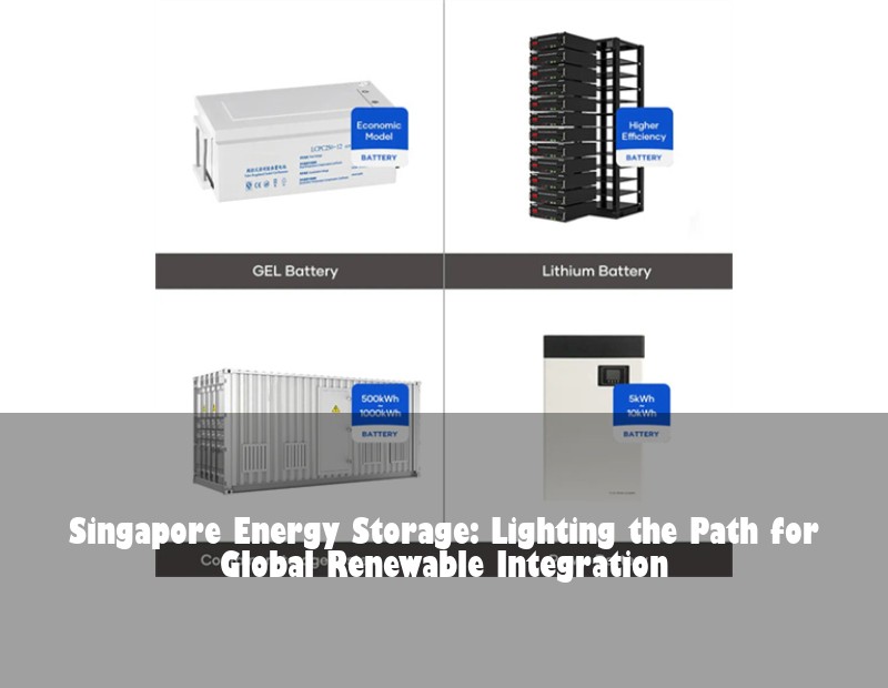 Singapore Energy Storage: Lighting the Path for Global Renewable Integration