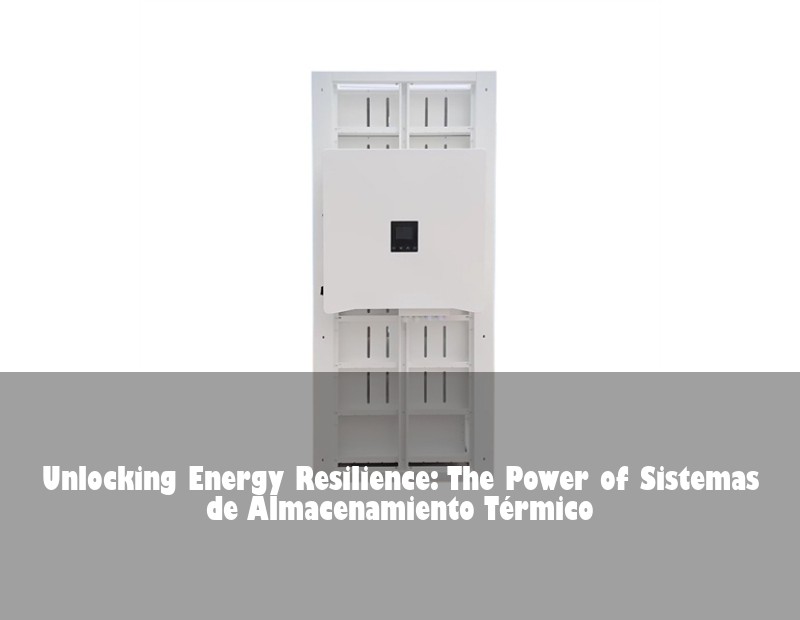 Unlocking Energy Resilience: The Power of Sistemas de Almacenamiento Térmico