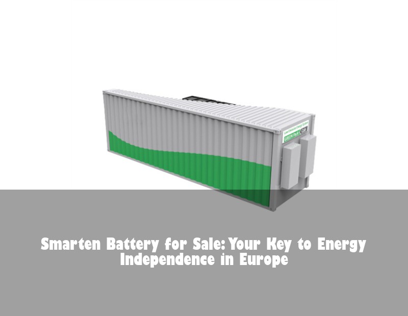 Smarten Battery for Sale: Your Key to Energy Independence in Europe