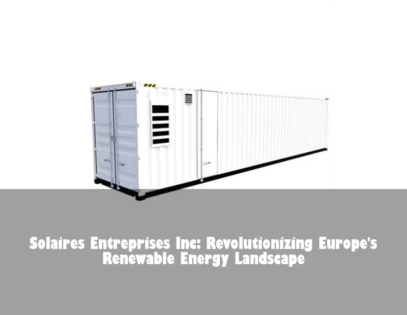 Solaires Entreprises Inc: Revolutionizing Europe's Renewable Energy Landscape