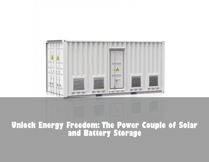 Unlock Energy Freedom: The Power Couple of Solar and Battery Storage