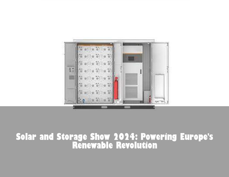 Solar and Storage Show 2024: Powering Europe's Renewable Revolution | HJ Energy Storage News