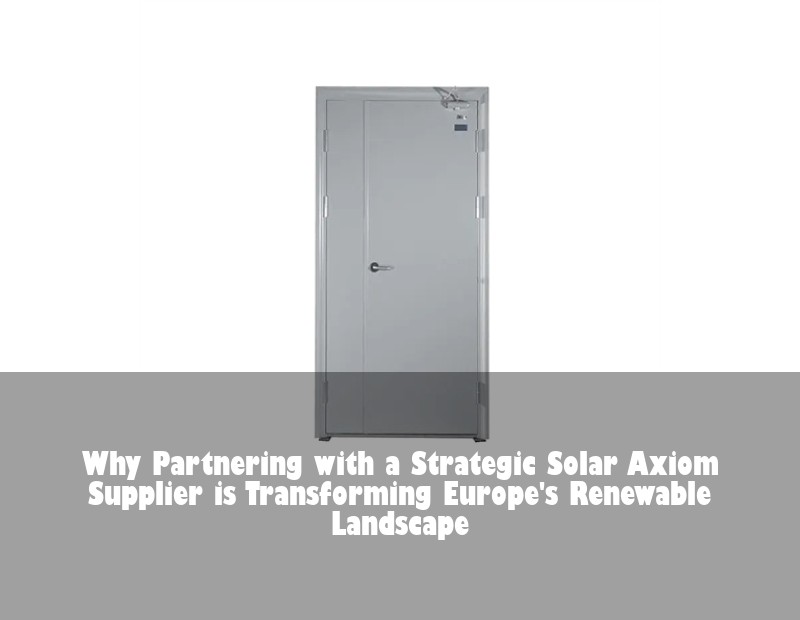 Why Partnering with a Strategic Solar Axiom Supplier is Transforming Europe's Renewable Landscape