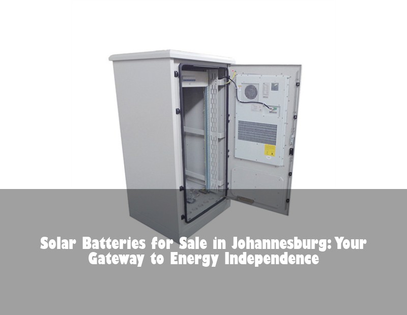 Solar Batteries for Sale in Johannesburg: Your Gateway to Energy Independence