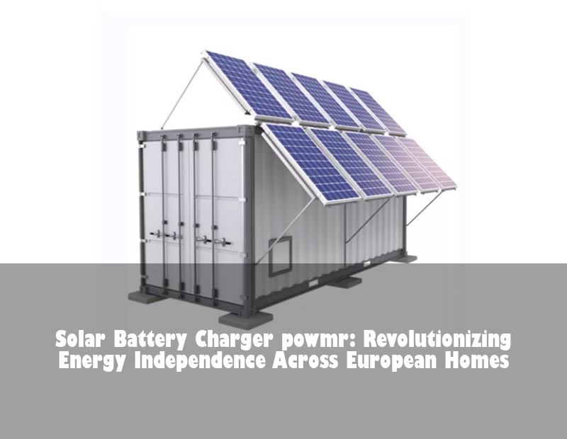 Solar Battery Charger powmr: Revolutionizing Energy Independence Across European Homes