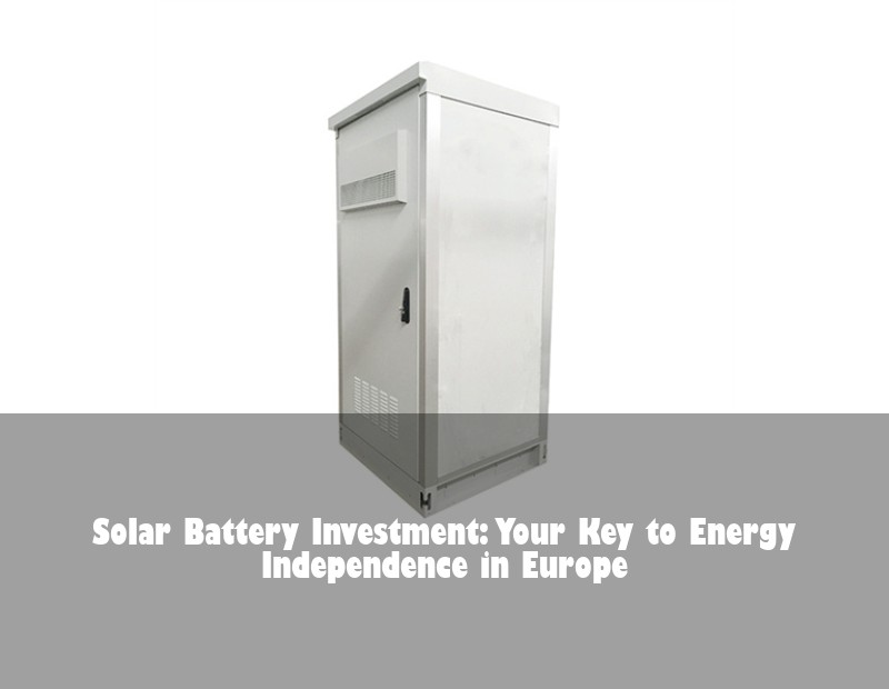 Solar Battery Investment: Your Key to Energy Independence in Europe