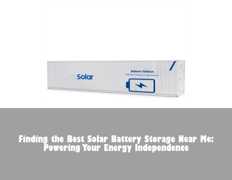 Finding the Best Solar Battery Storage Near Me: Powering Your Energy Independence
