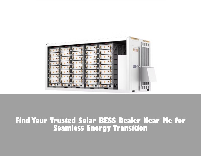 Find Your Trusted Solar BESS Dealer Near Me for Seamless Energy Transition