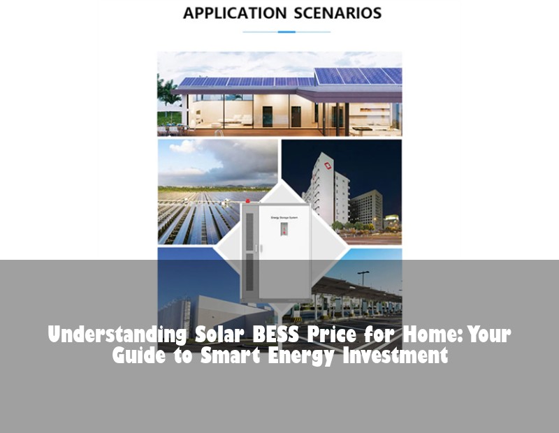 Understanding Solar BESS Price for Home: Your Guide to Smart Energy Investment