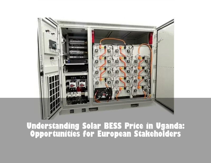 Understanding Solar BESS Price in Uganda: Opportunities for European Stakeholders