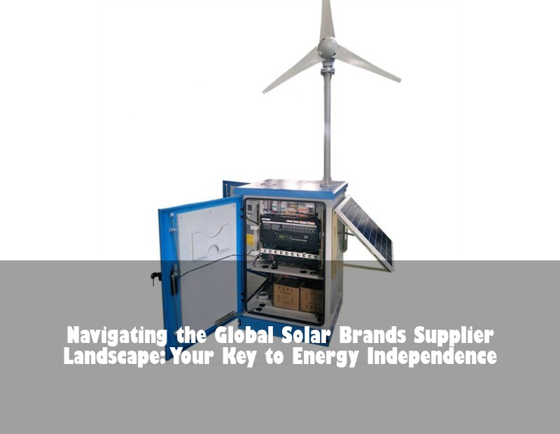 Navigating the Global Solar Brands Supplier Landscape: Your Key to Energy Independence