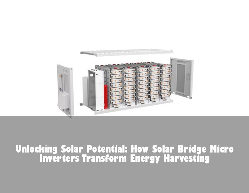 Unlocking Solar Potential: How Solar Bridge Micro Inverters Transform Energy Harvesting