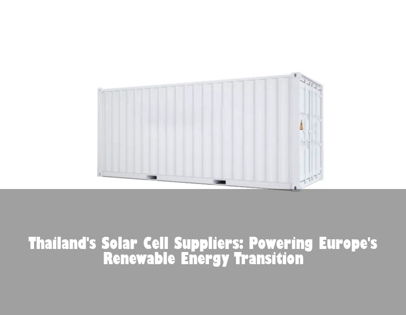 Thailand's Solar Cell Suppliers: Powering Europe's Renewable Energy Transition