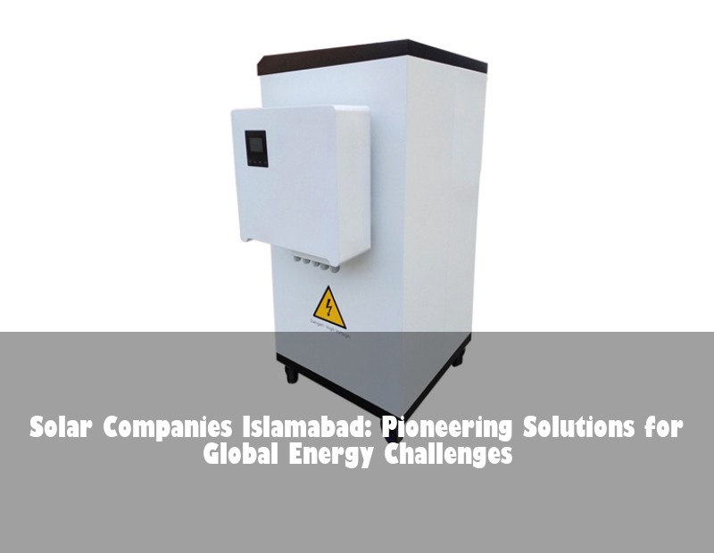Solar Companies Islamabad: Pioneering Solutions for Global Energy Challenges | HJ Energy Storage News