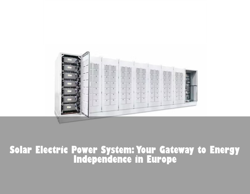 Solar Electric Power System: Your Gateway to Energy Independence in Europe | HJ Energy Storage News