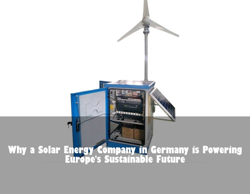 Why a Solar Energy Company in Germany is Powering Europe's Sustainable Future