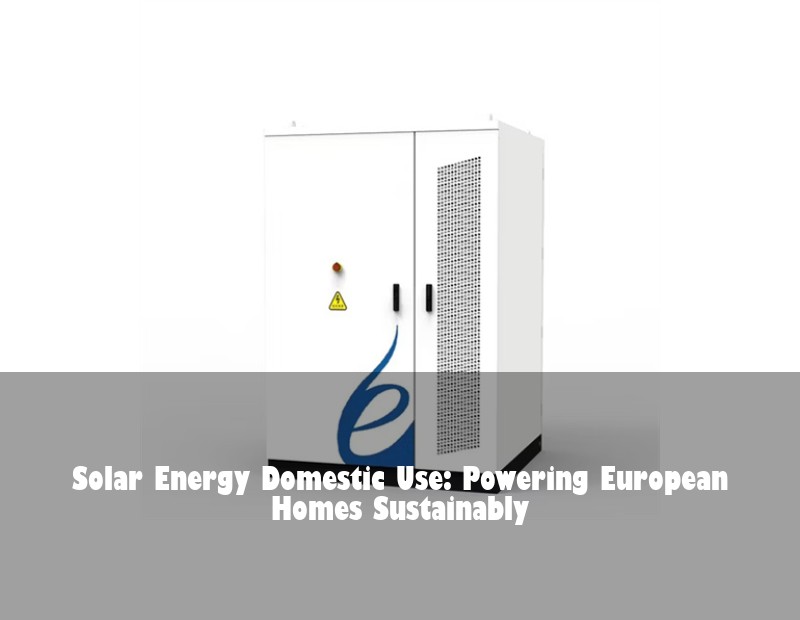 Solar Energy Domestic Use: Powering European Homes Sustainably