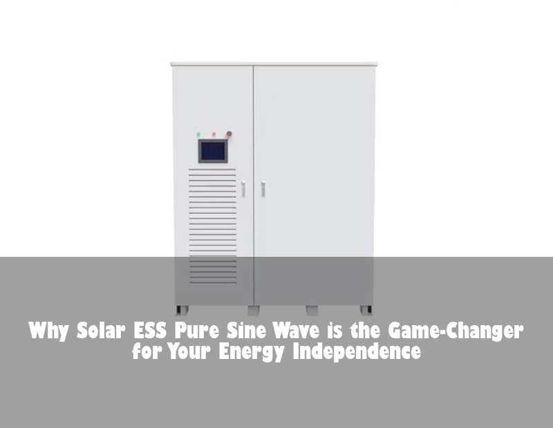 Why Solar ESS Pure Sine Wave is the Game-Changer for Your Energy Independence