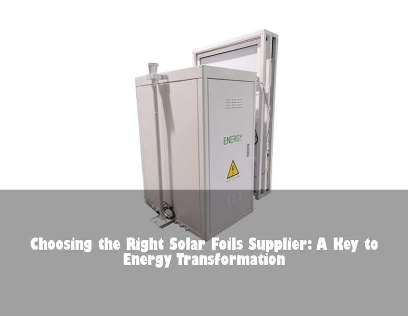 Choosing the Right Solar Foils Supplier: A Key to Energy Transformation