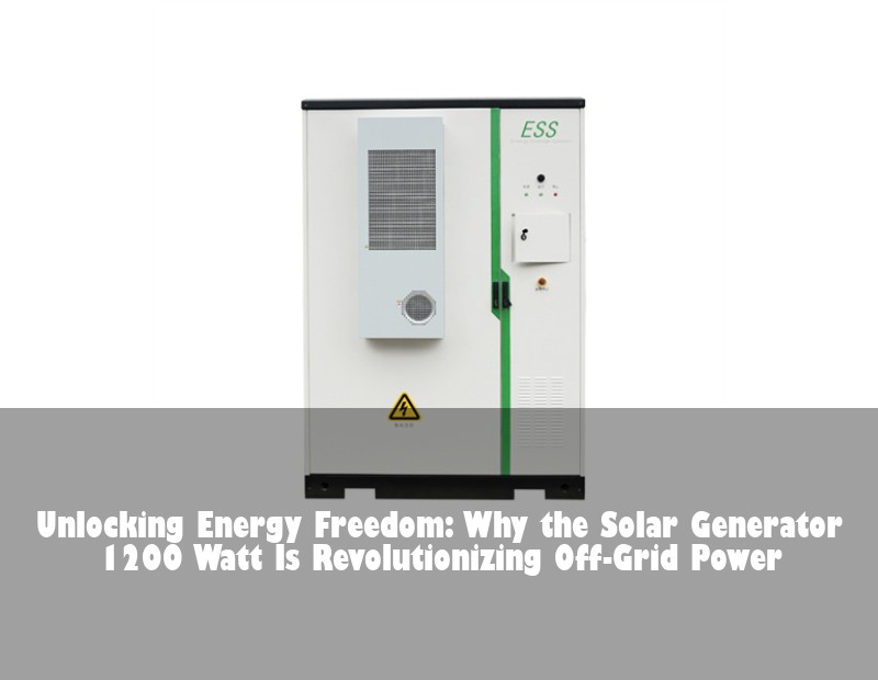 Unlocking Energy Freedom: Why the Solar Generator 1200 Watt Is Revolutionizing Off-Grid Power