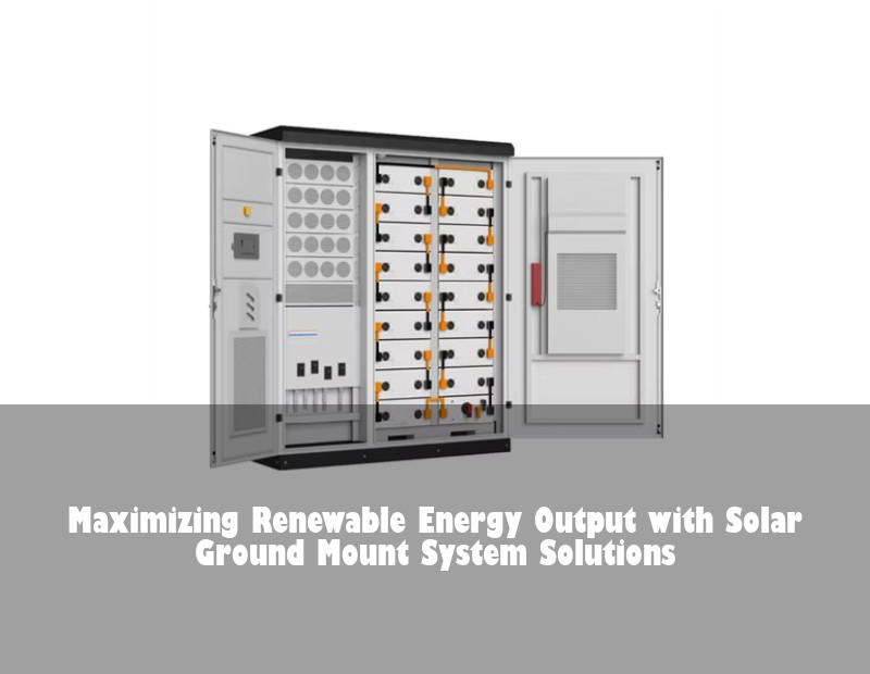 Maximizing Renewable Energy Output with Solar Ground Mount System Solutions