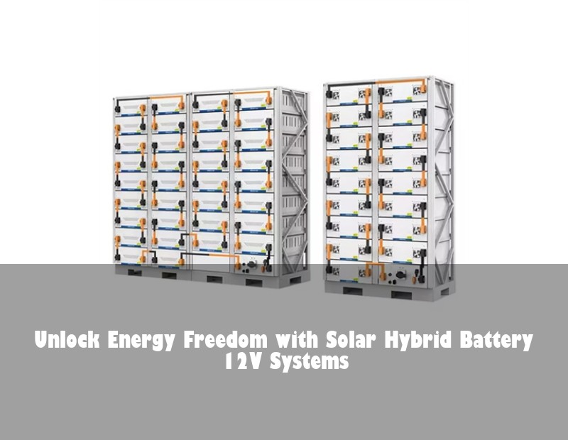 Unlock Energy Freedom with Solar Hybrid Battery 12V Systems