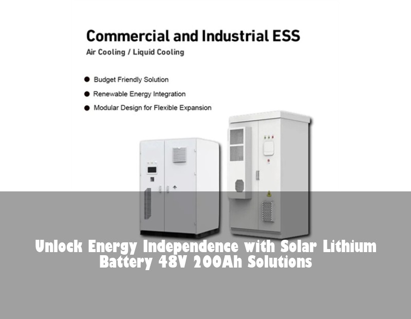 Unlock Energy Independence with Solar Lithium Battery 48V 200Ah Solutions