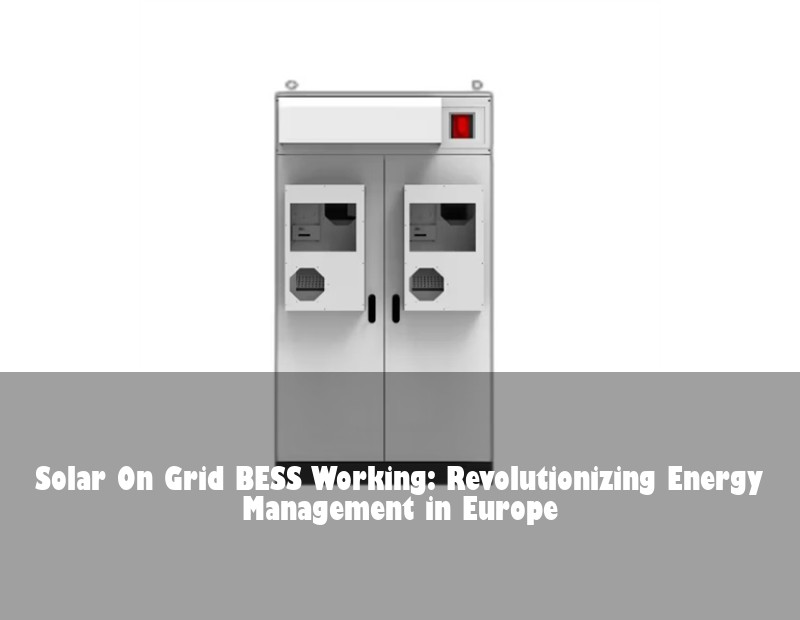 Solar On Grid BESS Working: Revolutionizing Energy Management in Europe