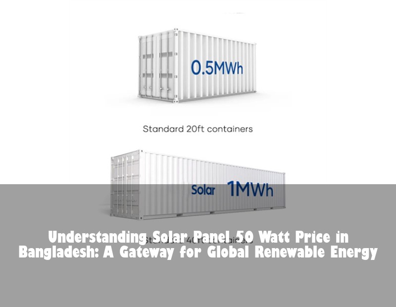 Understanding Solar Panel 50 Watt Price in Bangladesh: A Gateway for Global Renewable Energy