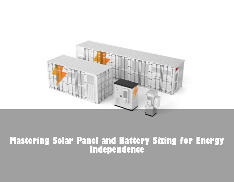 Mastering Solar Panel and Battery Sizing for Energy Independence