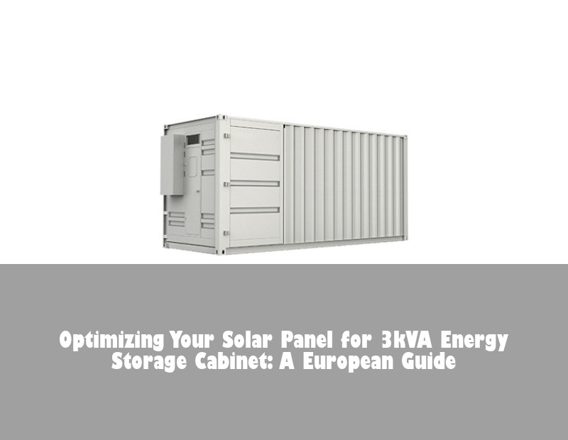 Optimizing Your Solar Panel for 3kVA Energy Storage Cabinet: A European Guide