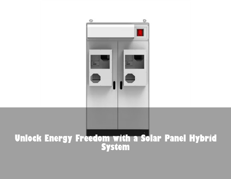 Unlock Energy Freedom with a Solar Panel Hybrid System