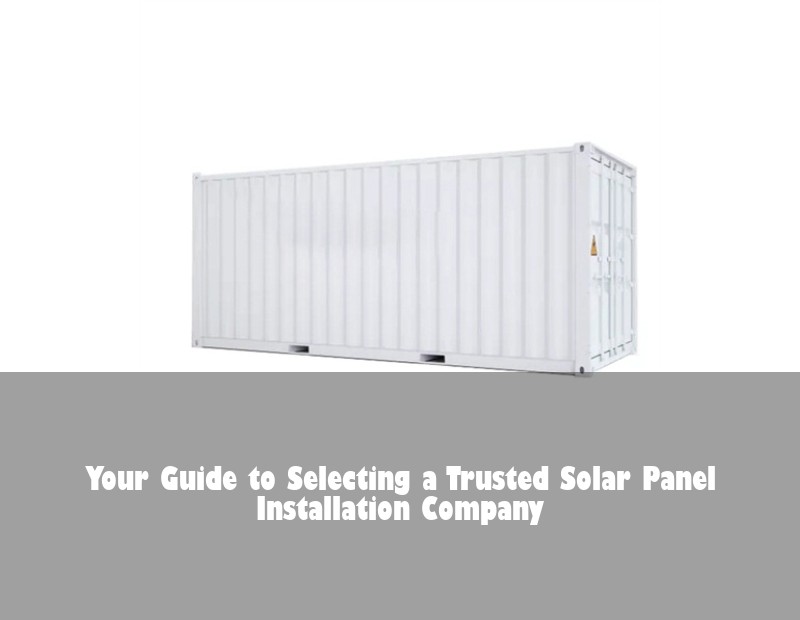 Your Guide to Selecting a Trusted Solar Panel Installation Company