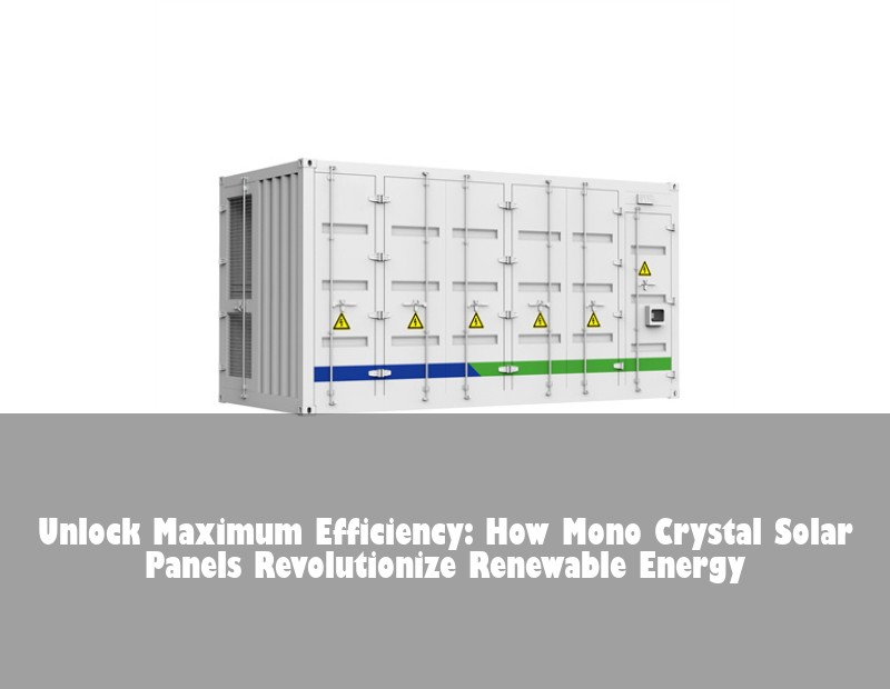 Unlock Maximum Efficiency: How Mono Crystal Solar Panels Revolutionize Renewable Energy