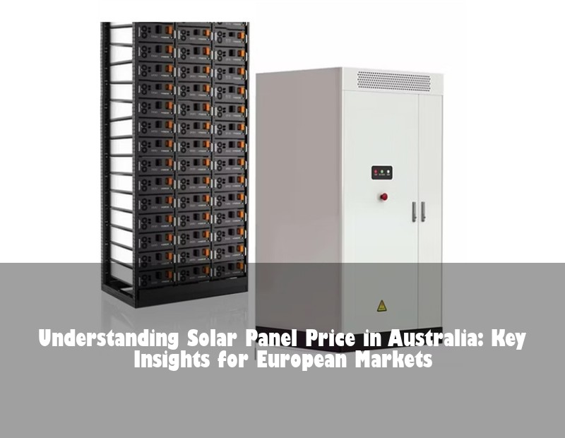 Understanding Solar Panel Price in Australia: Key Insights for European Markets