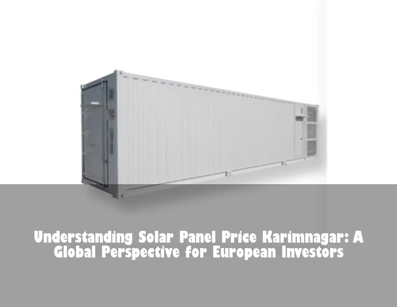 Understanding Solar Panel Price Karimnagar: A Global Perspective for European Investors