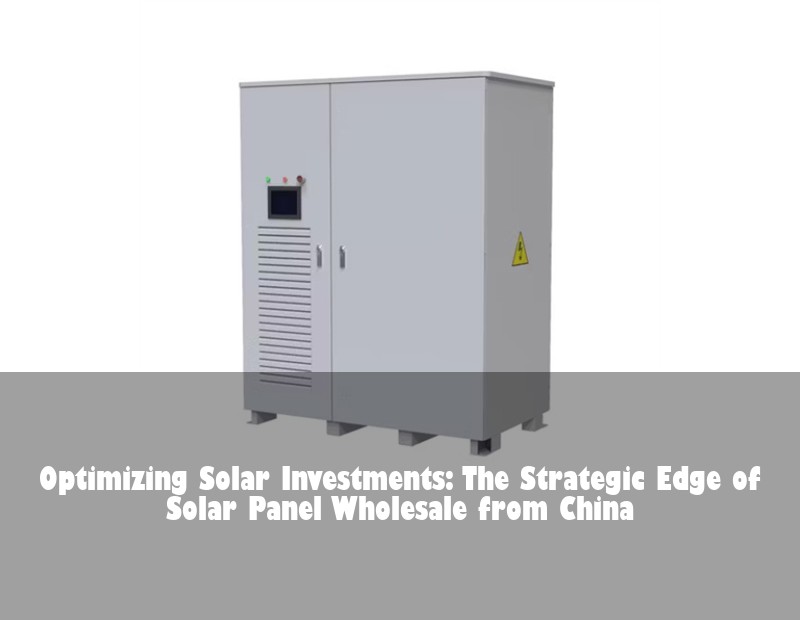 Optimizing Solar Investments: The Strategic Edge of Solar Panel Wholesale from China | HJ Energy Storage News
