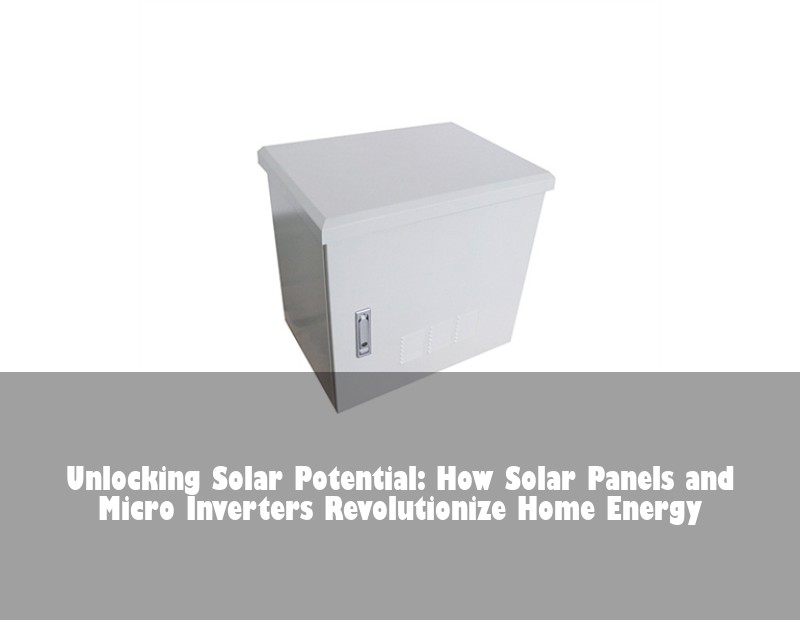 Unlocking Solar Potential: How Solar Panels and Micro Inverters Revolutionize Home Energy