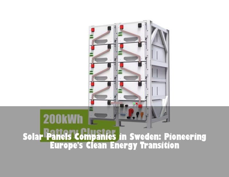 Solar Panels Companies in Sweden: Pioneering Europe's Clean Energy Transition