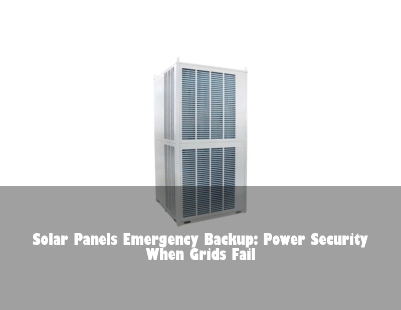 Solar Panels Emergency Backup: Power Security When Grids Fail
