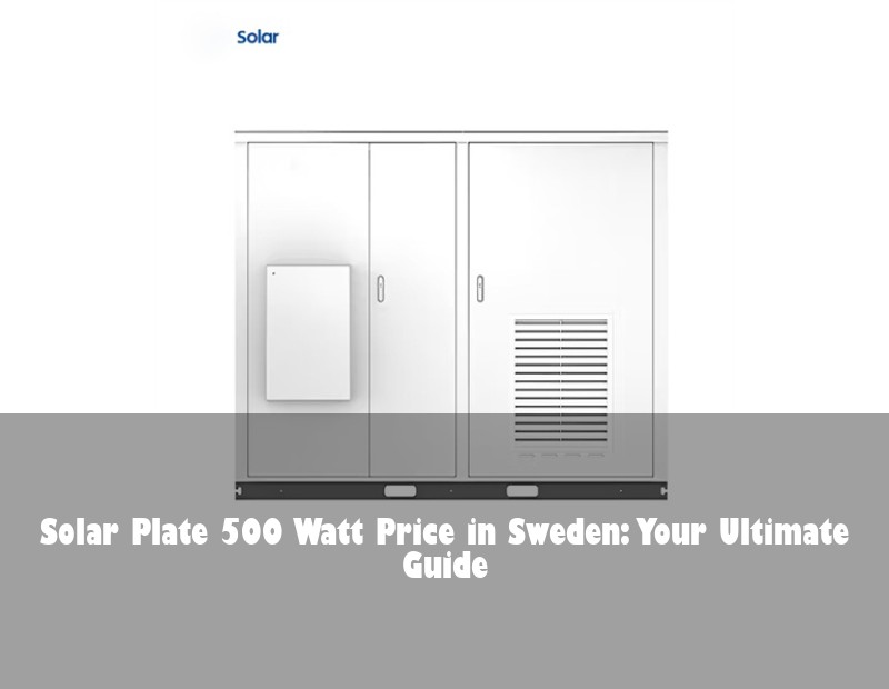 Solar Plate 500 Watt Price in Sweden: Your Ultimate Guide