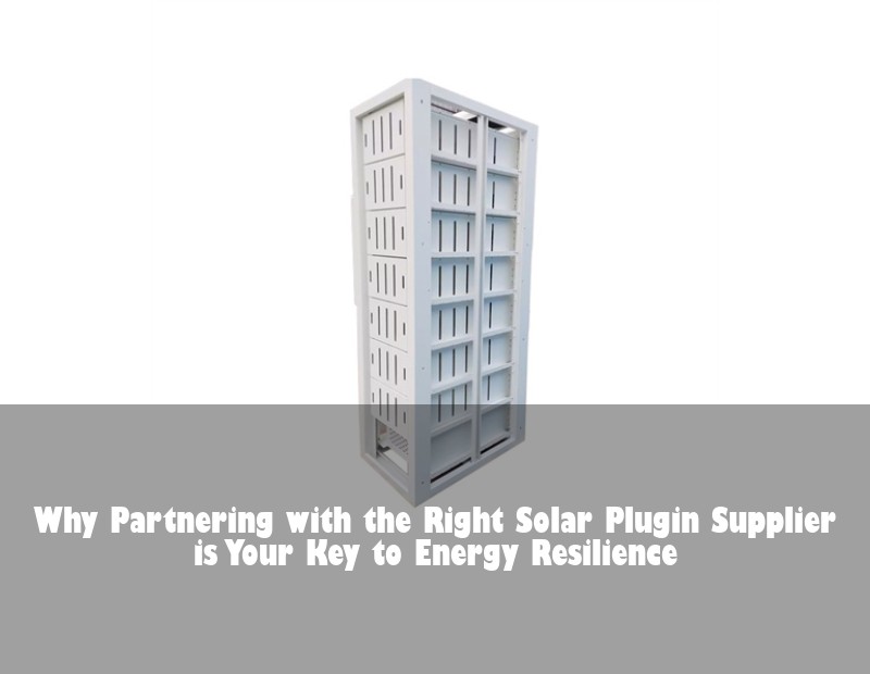 Why Partnering with the Right Solar Plugin Supplier is Your Key to Energy Resilience