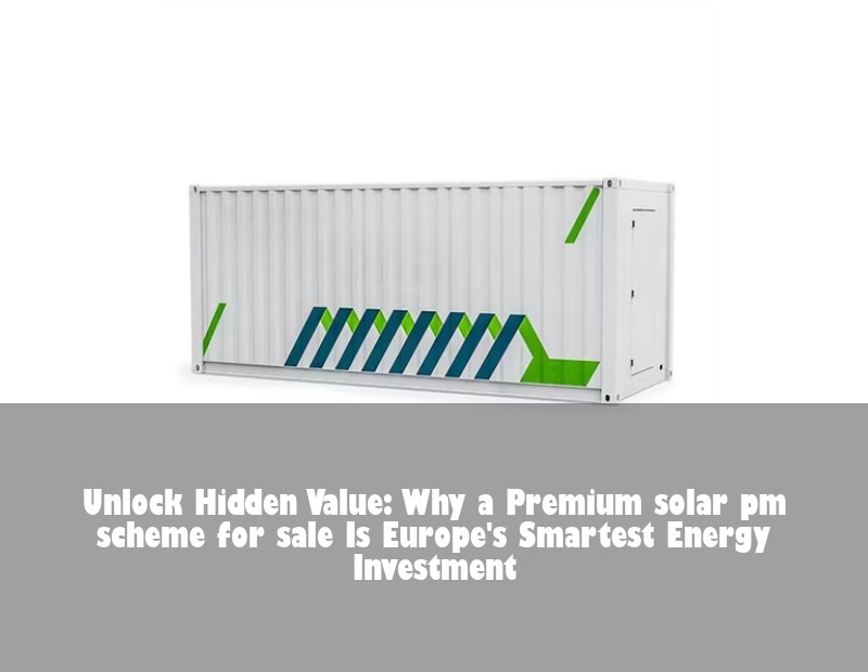 Unlock Hidden Value: Why a Premium solar pm scheme for sale Is Europe's Smartest Energy Investment