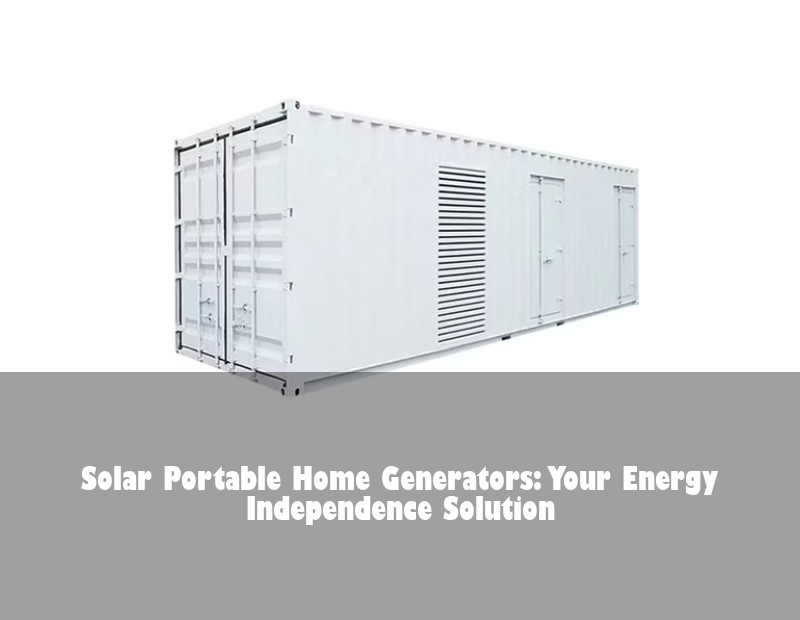 Solar Portable Home Generators: Your Energy Independence Solution