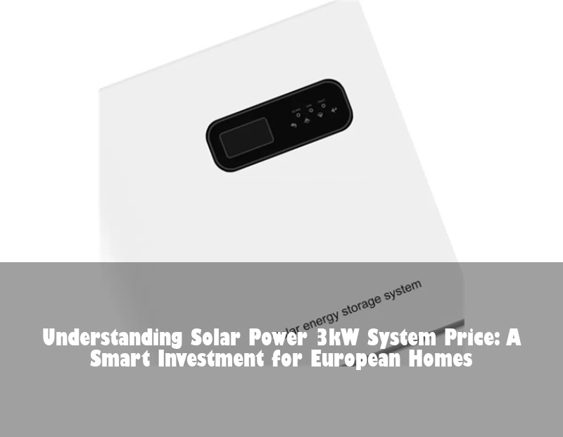 Understanding Solar Power 3kW System Price: A Smart Investment for European Homes