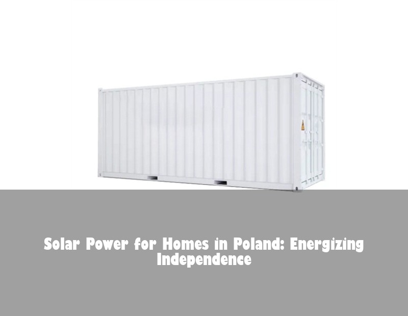 Solar Power for Homes in Poland: Energizing Independence | HJ Energy Storage News
