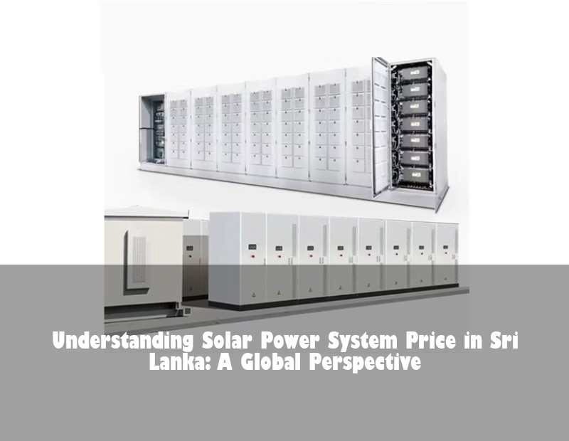 Understanding Solar Power System Price in Sri Lanka: A Global Perspective