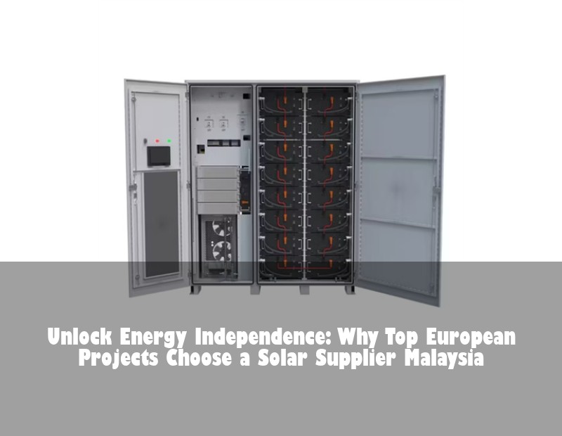 Unlock Energy Independence: Why Top European Projects Choose a Solar Supplier Malaysia
