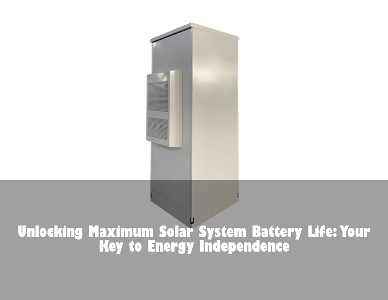 Unlocking Maximum Solar System Battery Life: Your Key to Energy Independence