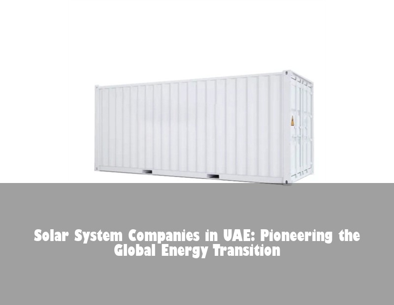 Solar System Companies in UAE: Pioneering the Global Energy Transition
